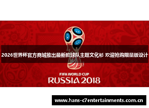 2026世界杯官方商城推出最新款球队主题文化衫 欢迎抢购限量版设计